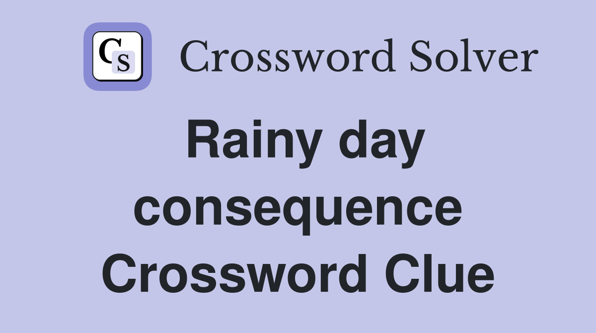 Rainy day consequence Crossword Clue