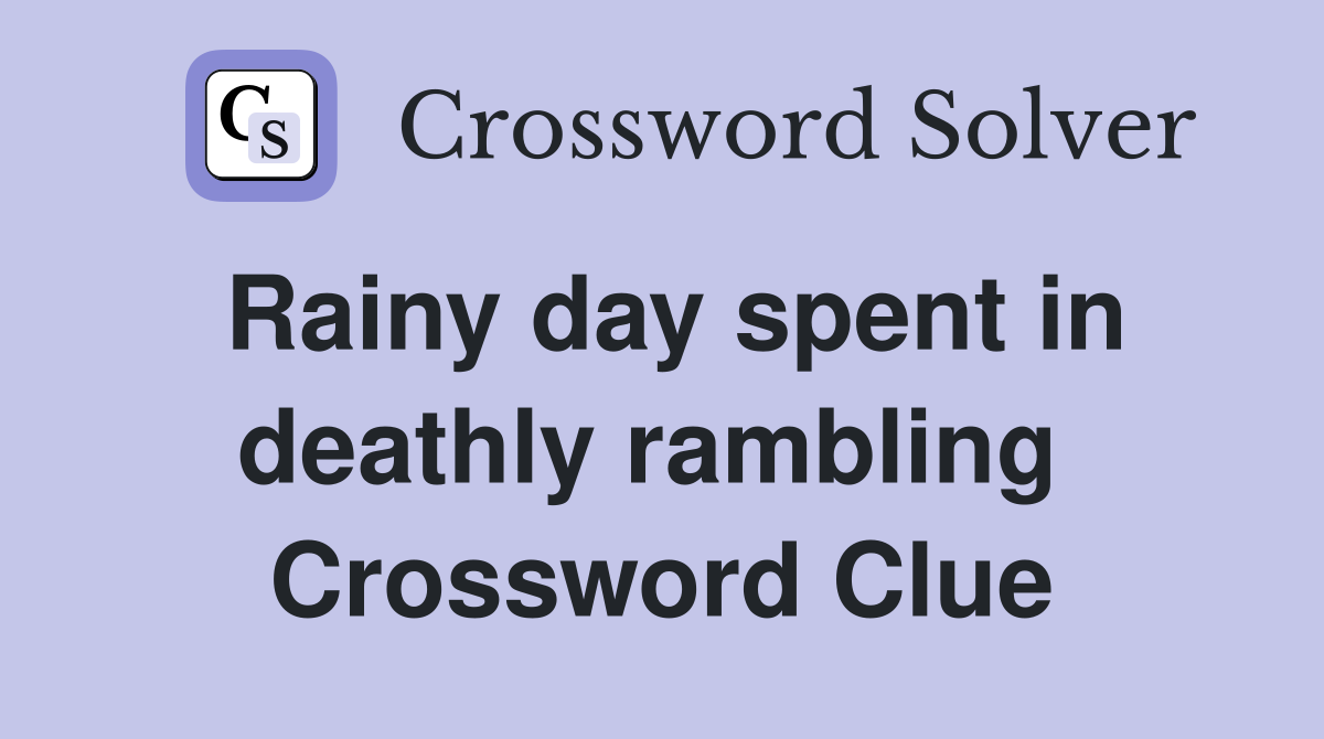 Rainy day spent in deathly rambling  Crossword Clue