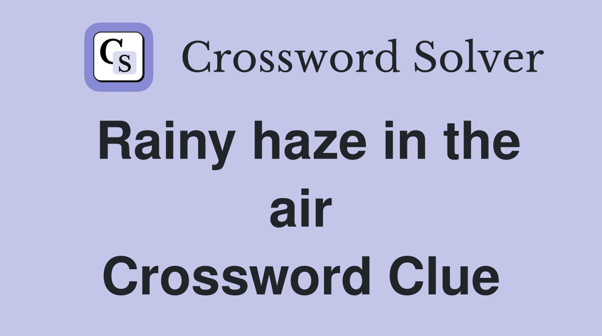 Rainy haze in the air Crossword Clue