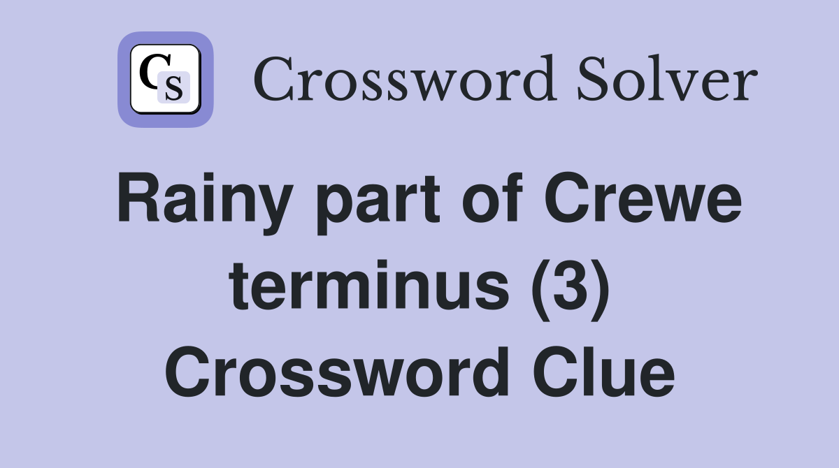 Rainy part of Crewe terminus (3) Crossword Clue