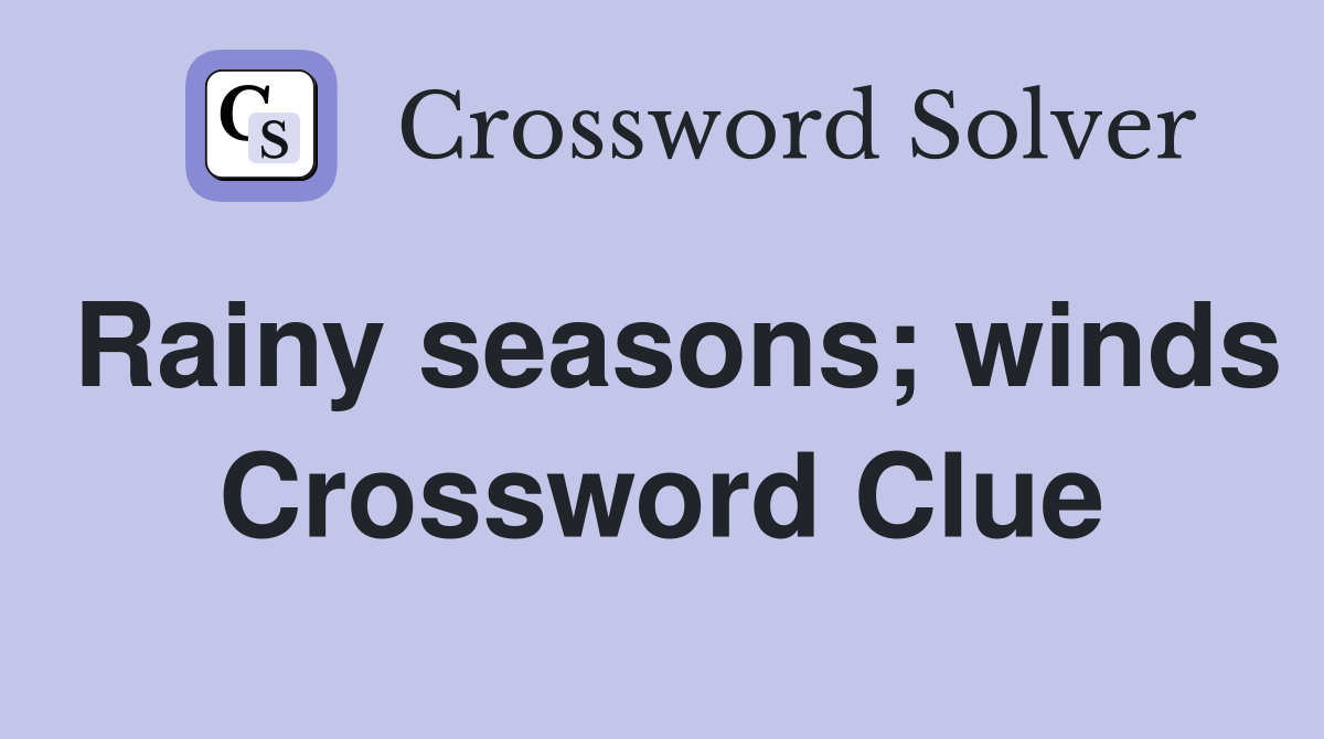 Rainy seasons; winds Crossword Clue