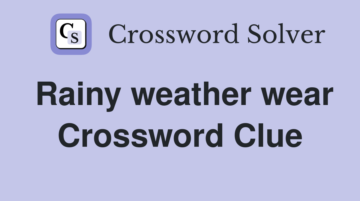 Rainy weather wear Crossword Clue
