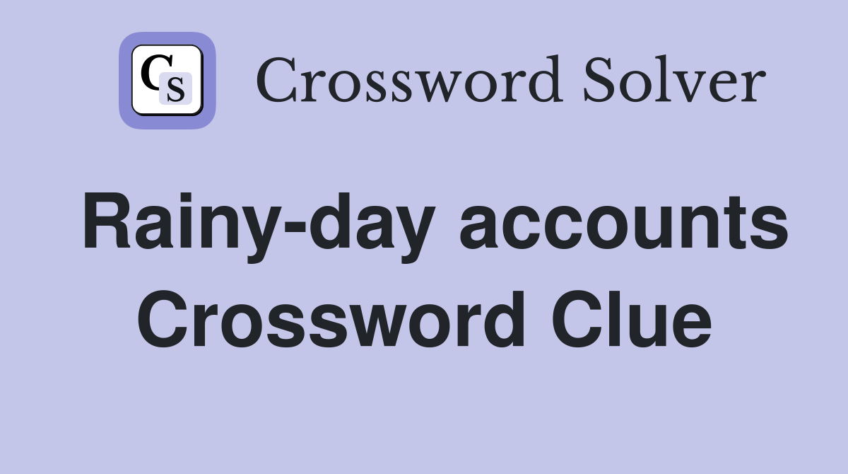 Rainy-day accounts Crossword Clue