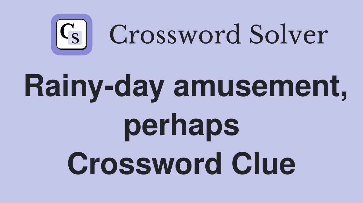 Rainy-day amusement, perhaps Crossword Clue