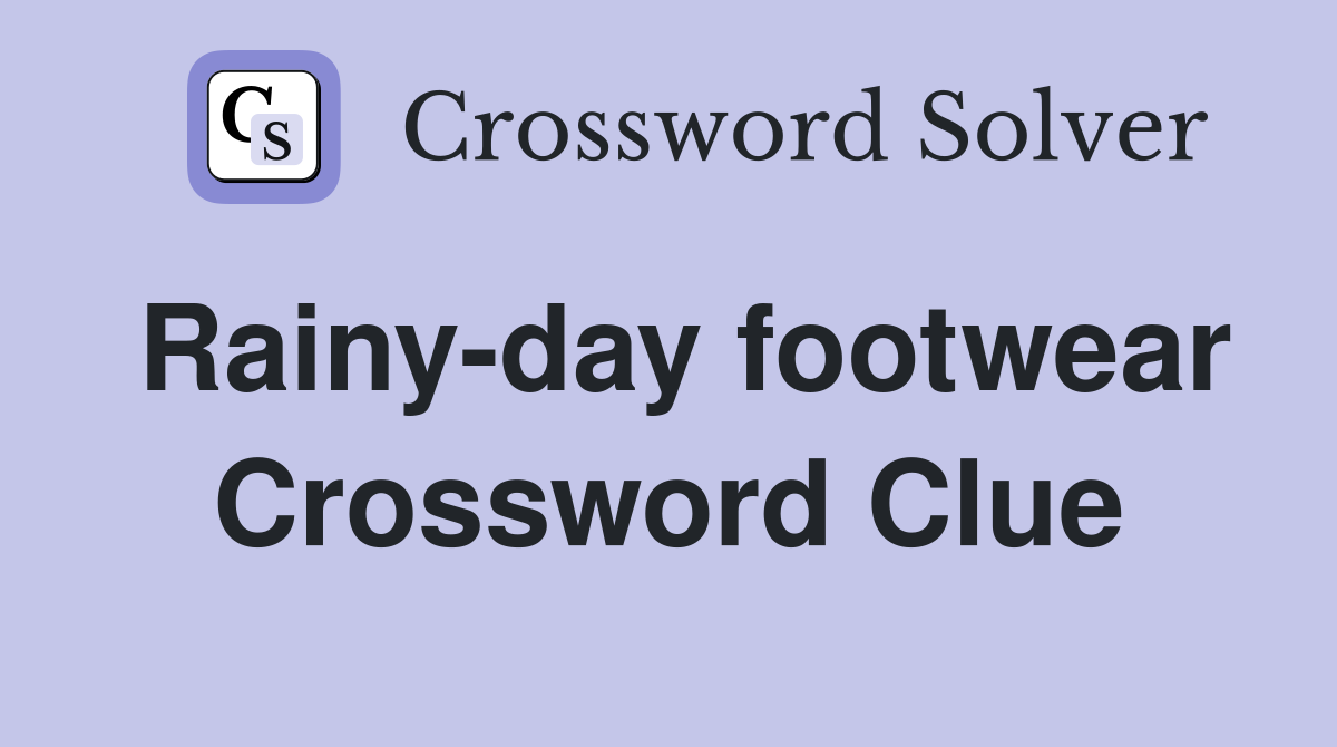 Rainy-day footwear Crossword Clue