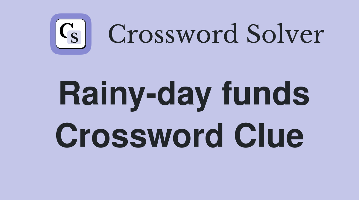 Rainy-day funds Crossword Clue
