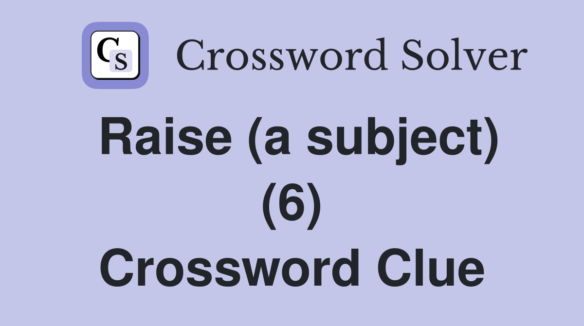 Raise (a subject) (6) Crossword Clue