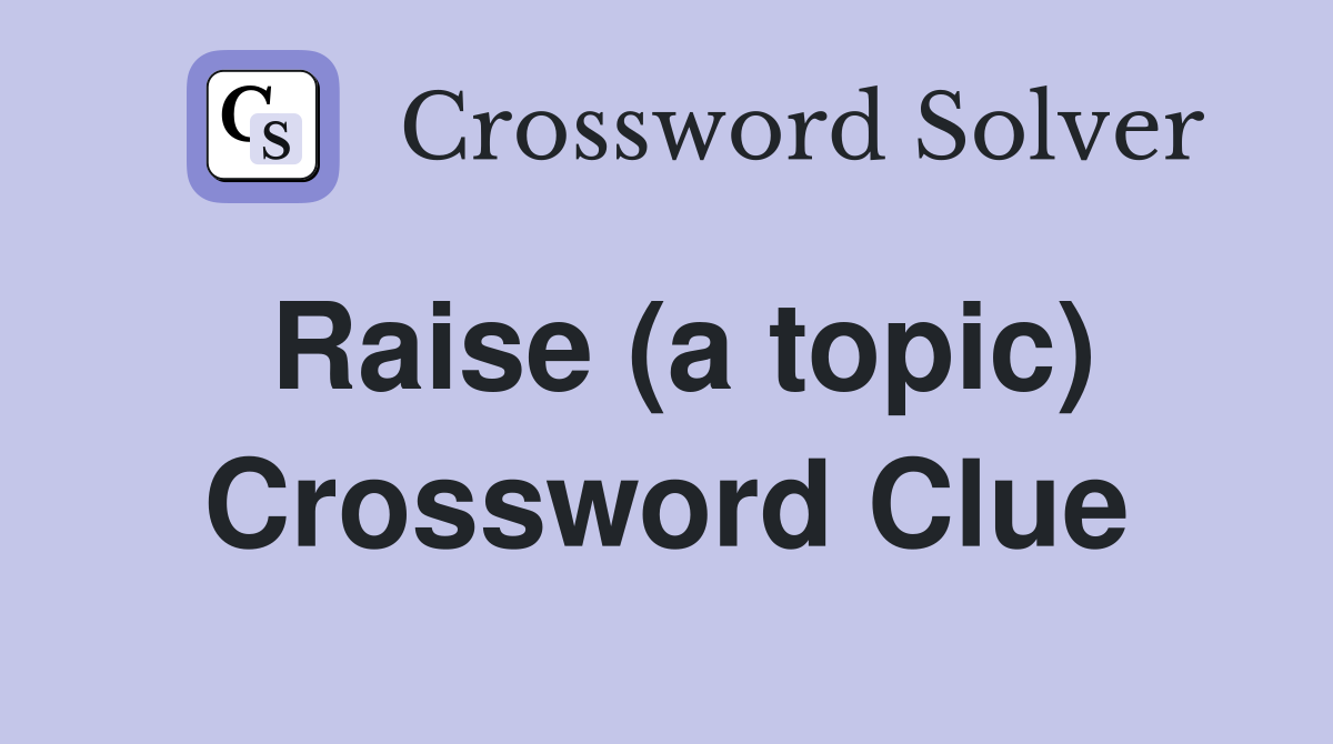 Raise (a topic) Crossword Clue