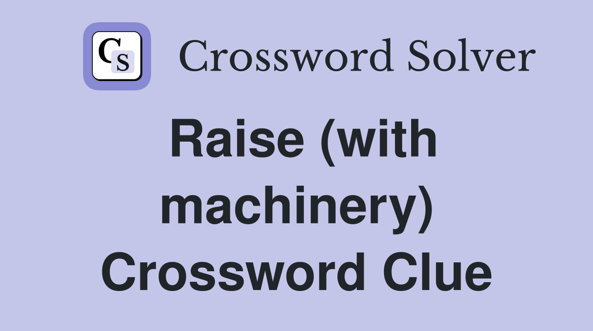 Raise (with machinery) Crossword Clue