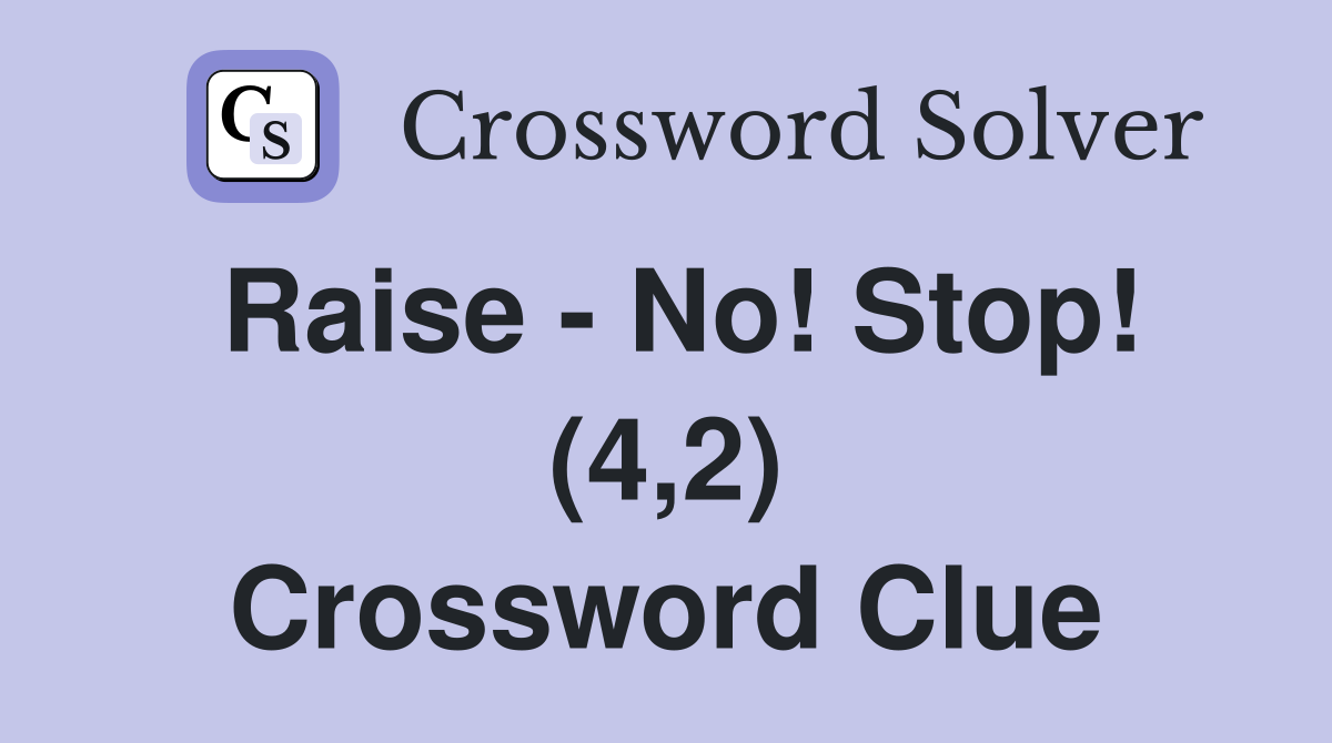Raise - No! Stop! (4,2) Crossword Clue