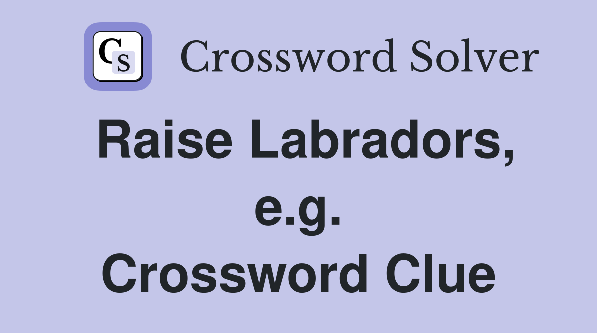 Raise Labradors, e.g. Crossword Clue