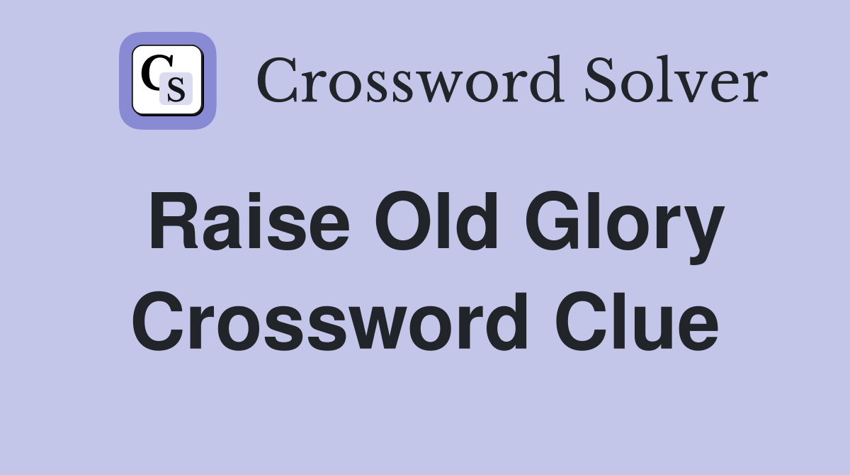 Raise Old Glory Crossword Clue