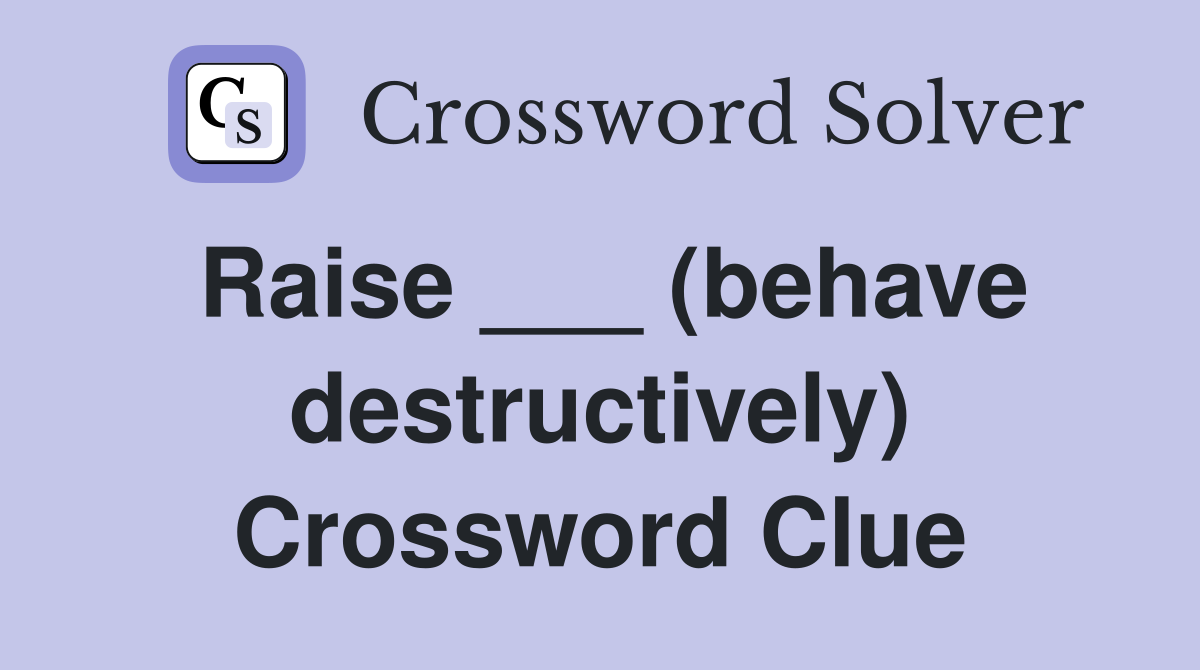 Raise ___ (behave destructively) Crossword Clue