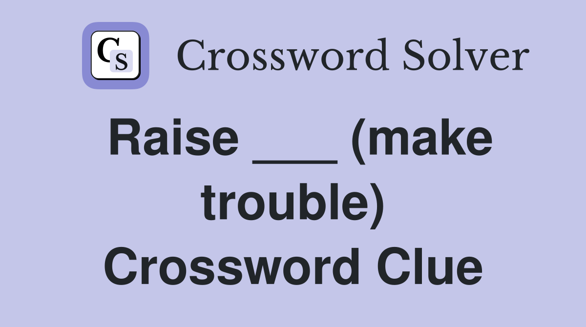 Raise ___ (make trouble) Crossword Clue