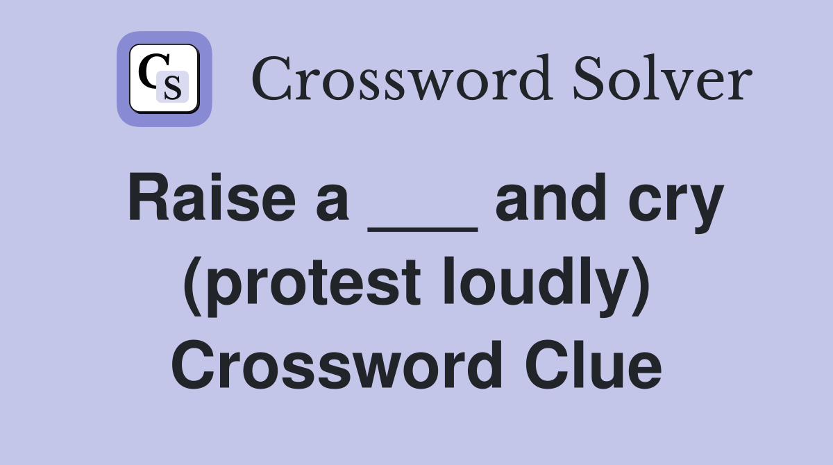 Raise a ___ and cry (protest loudly) Crossword Clue