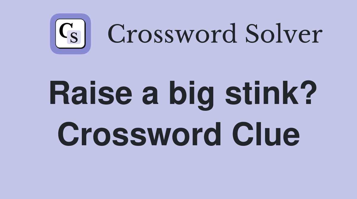 Raise a big stink? Crossword Clue