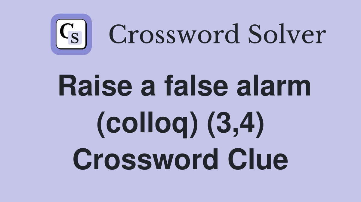 Raise a false alarm (colloq) (3,4) Crossword Clue