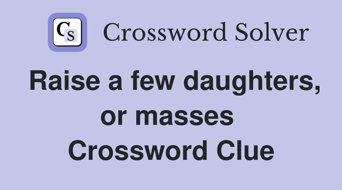 Raise a few daughters, or masses  Crossword Clue