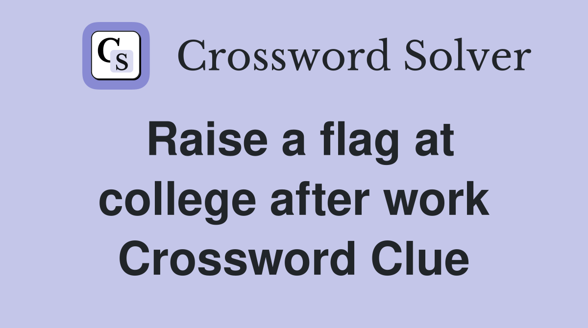 Raise a flag at college after work Crossword Clue