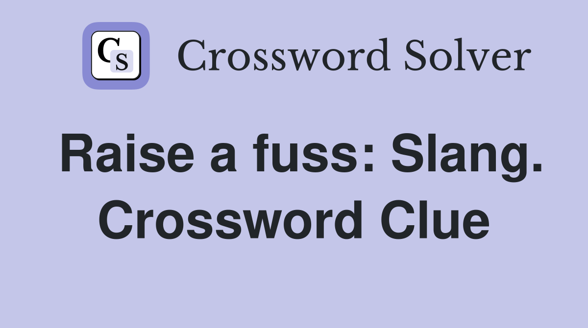 Raise a fuss: Slang. Crossword Clue