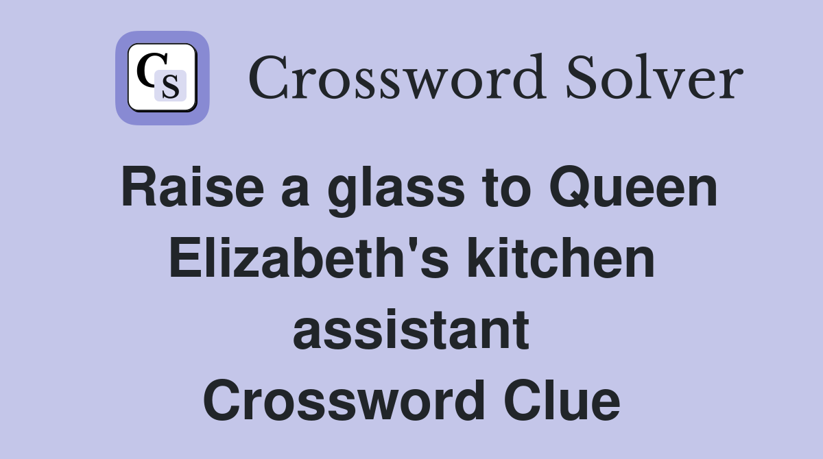 Raise a glass to Queen Elizabeth's kitchen assistant Crossword Clue