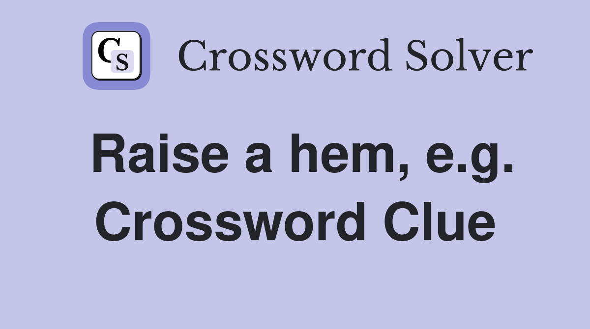 Raise a hem, e.g. Crossword Clue
