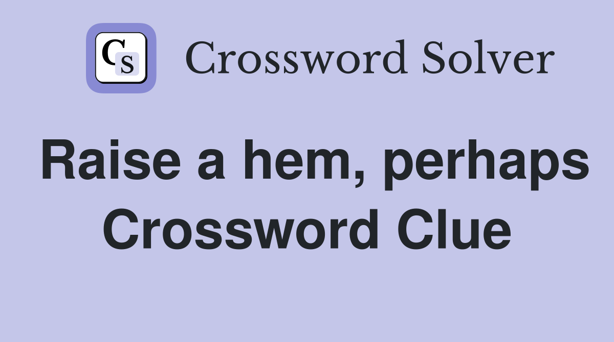 Raise a hem, perhaps Crossword Clue