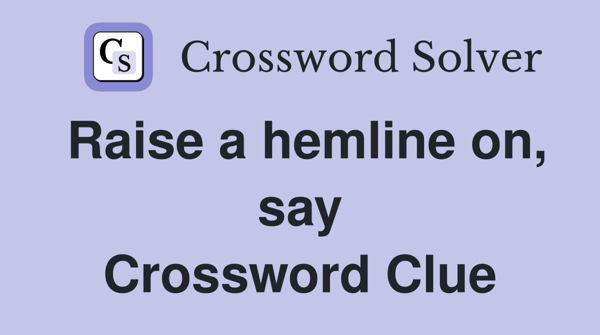 Raise a hemline on, say Crossword Clue