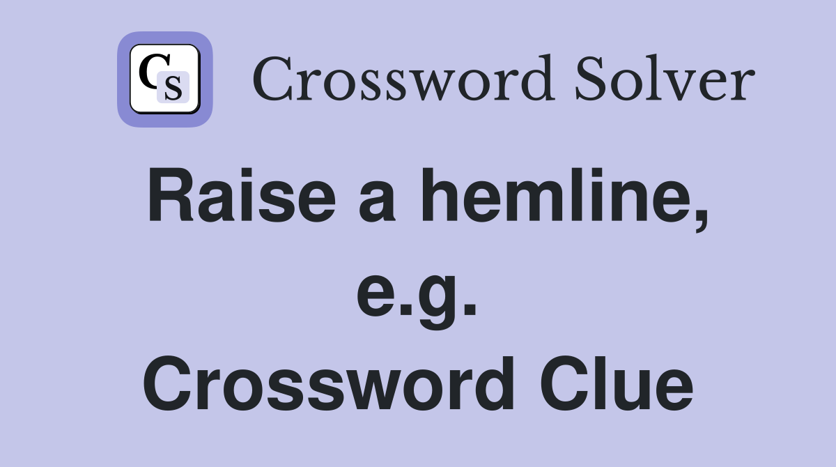 Raise a hemline, e.g. Crossword Clue