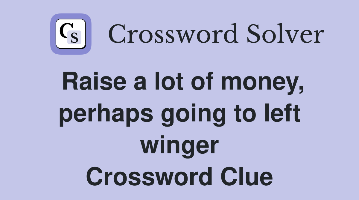 Raise a lot of money, perhaps going to left winger Crossword Clue