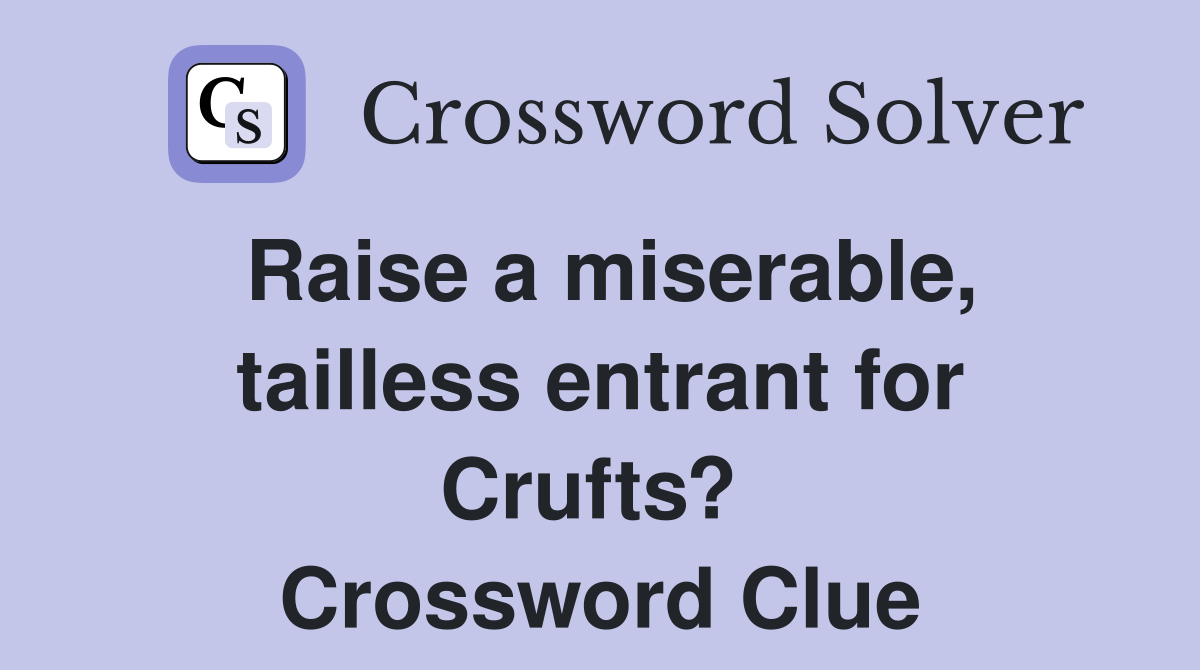 Raise a miserable, tailless entrant for Crufts?  Crossword Clue