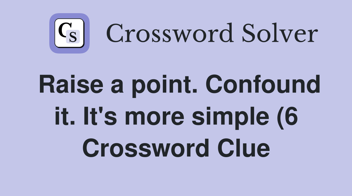 Raise a point Confound it It #39 s more simple (6) Crossword Clue Raise a point Confound it It #39 s more simple (6) Crossword Clue