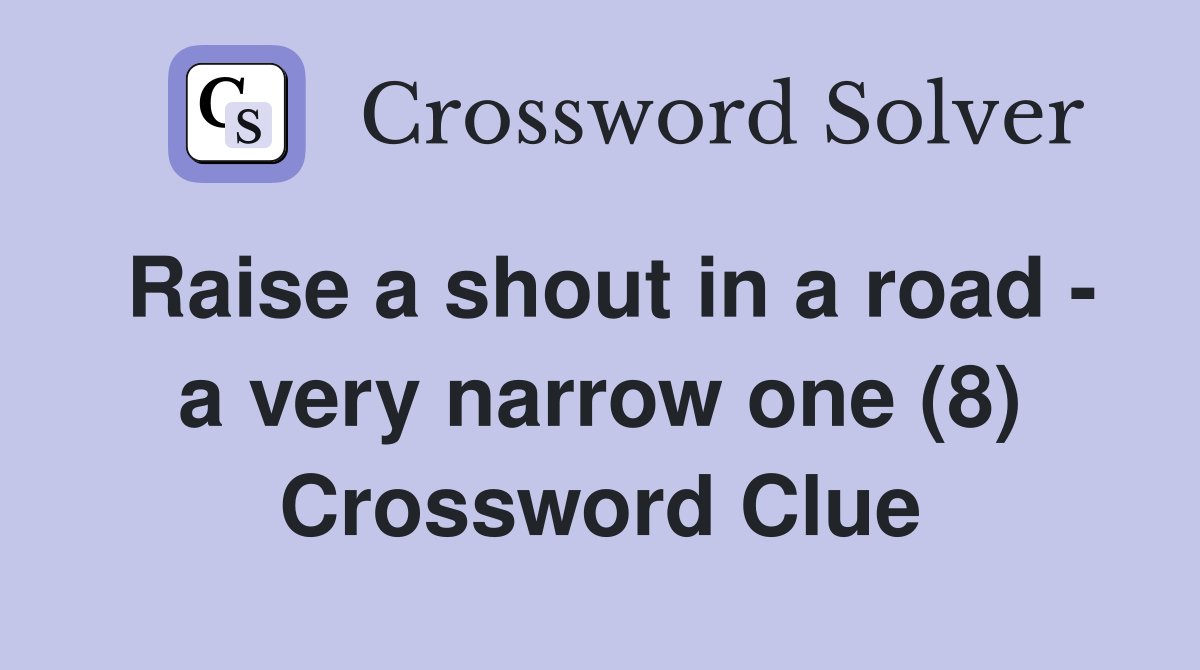 Raise a shout in a road - a very narrow one (8) Crossword Clue