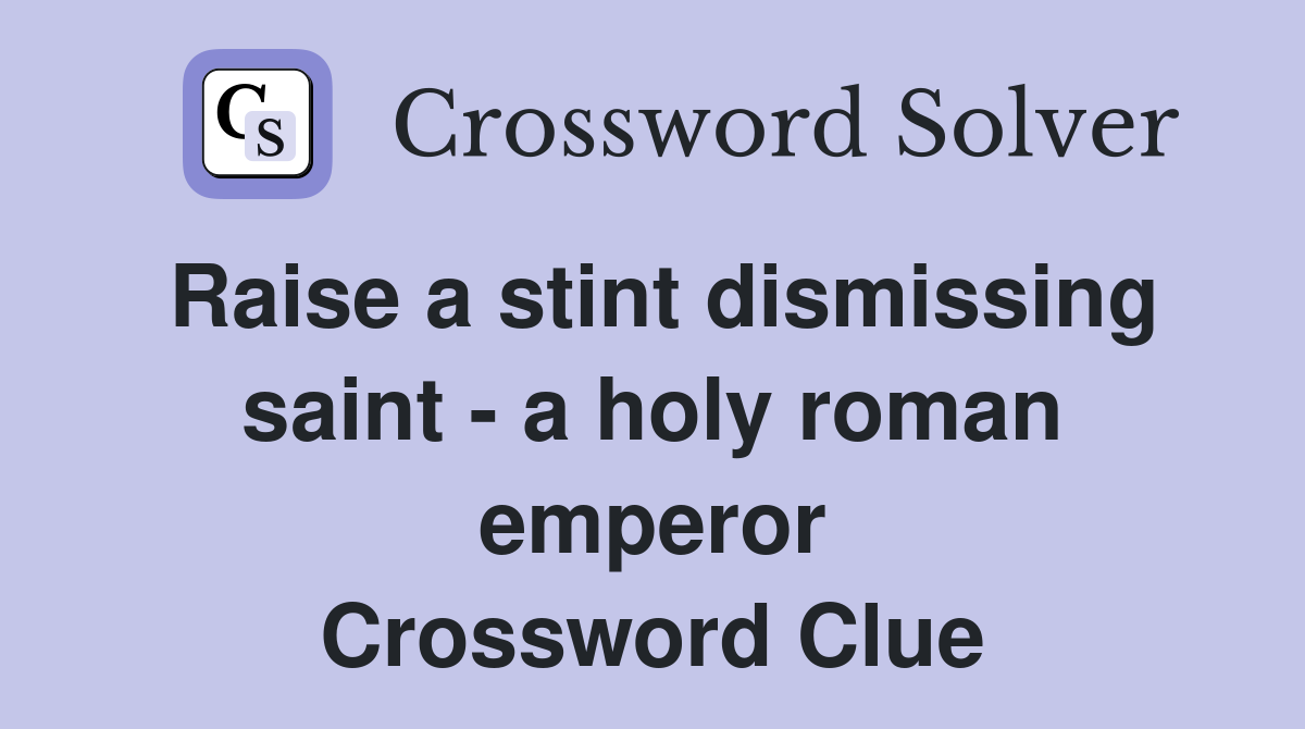 Raise a stint dismissing saint - a holy roman emperor Crossword Clue