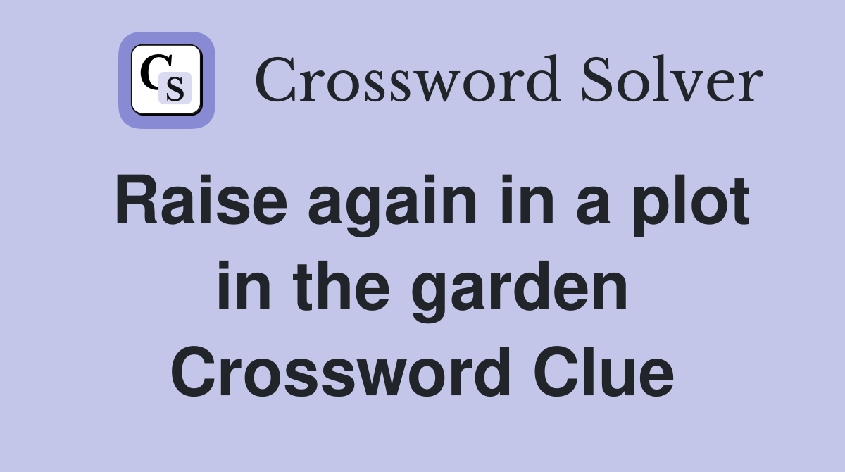 Raise again in a plot in the garden Crossword Clue