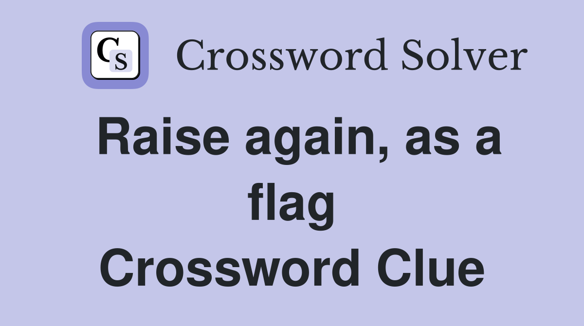 Raise again, as a flag Crossword Clue