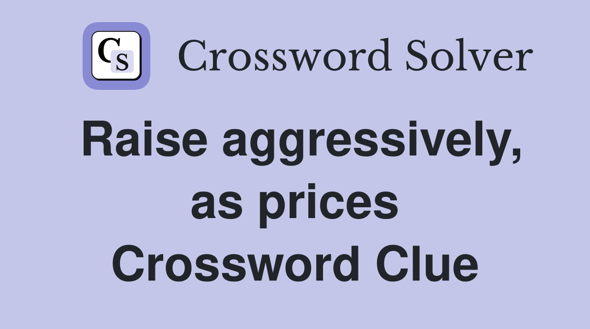 Raise aggressively, as prices Crossword Clue