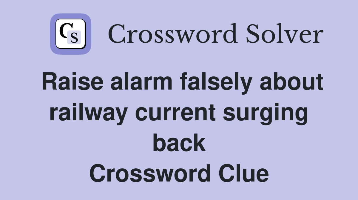 Raise alarm falsely about railway current surging back Crossword Clue