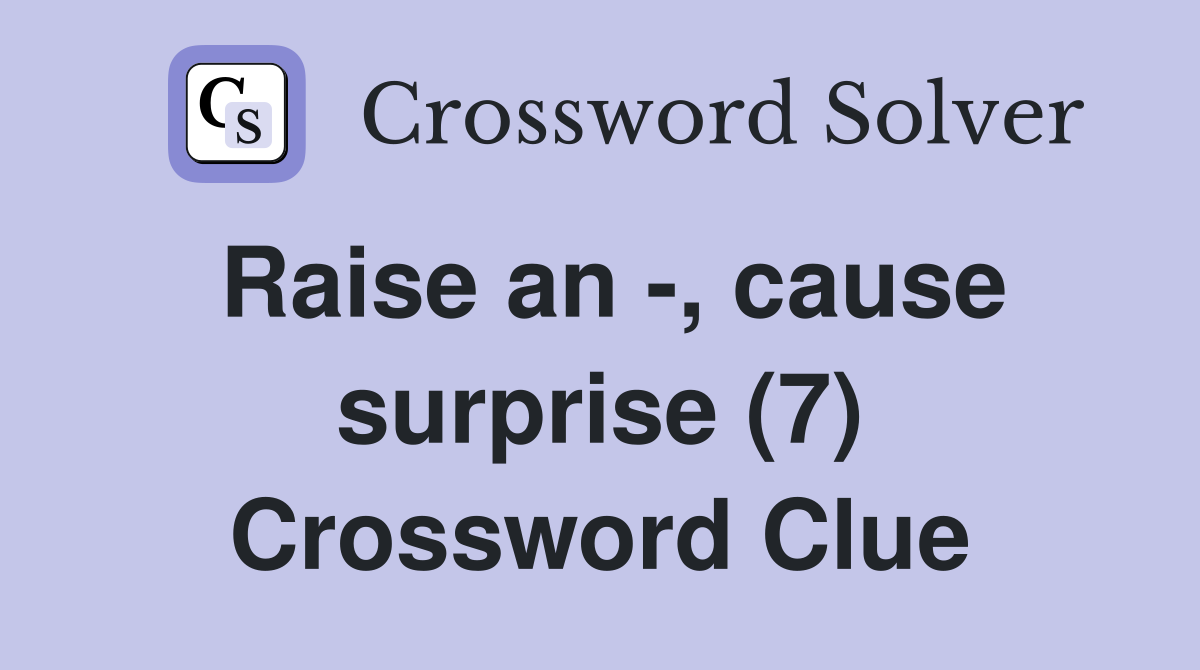 Raise an -, cause surprise (7) Crossword Clue