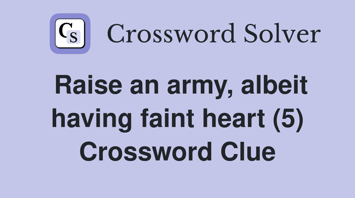 Raise an army, albeit having faint heart (5) Crossword Clue
