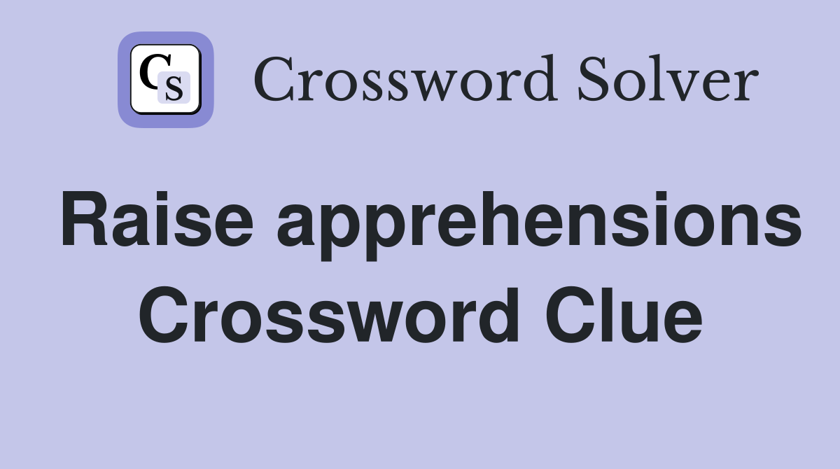 Raise apprehensions Crossword Clue