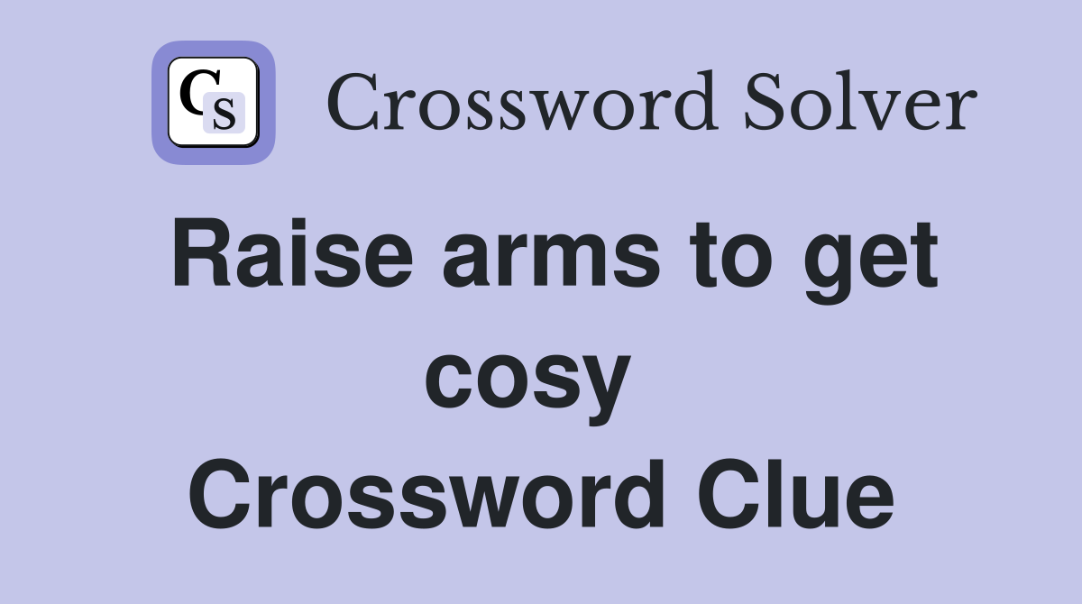 Raise arms to get cosy  Crossword Clue