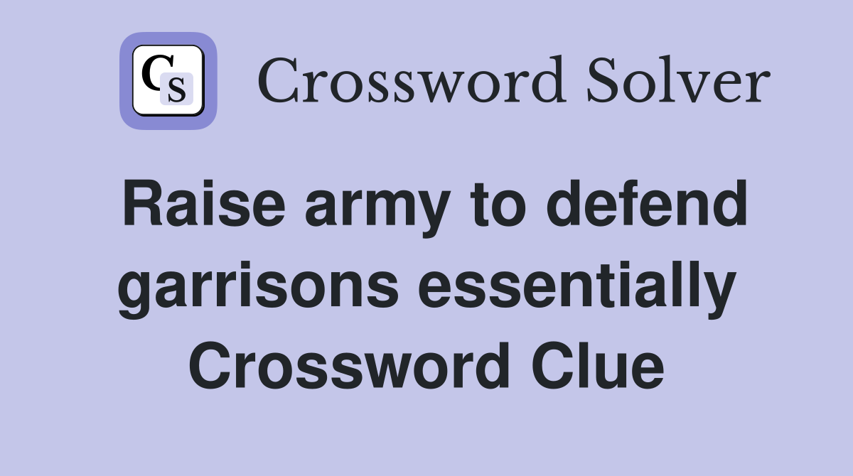 Raise army to defend garrisons essentially Crossword Clue