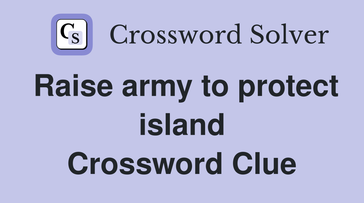 Raise army to protect island Crossword Clue