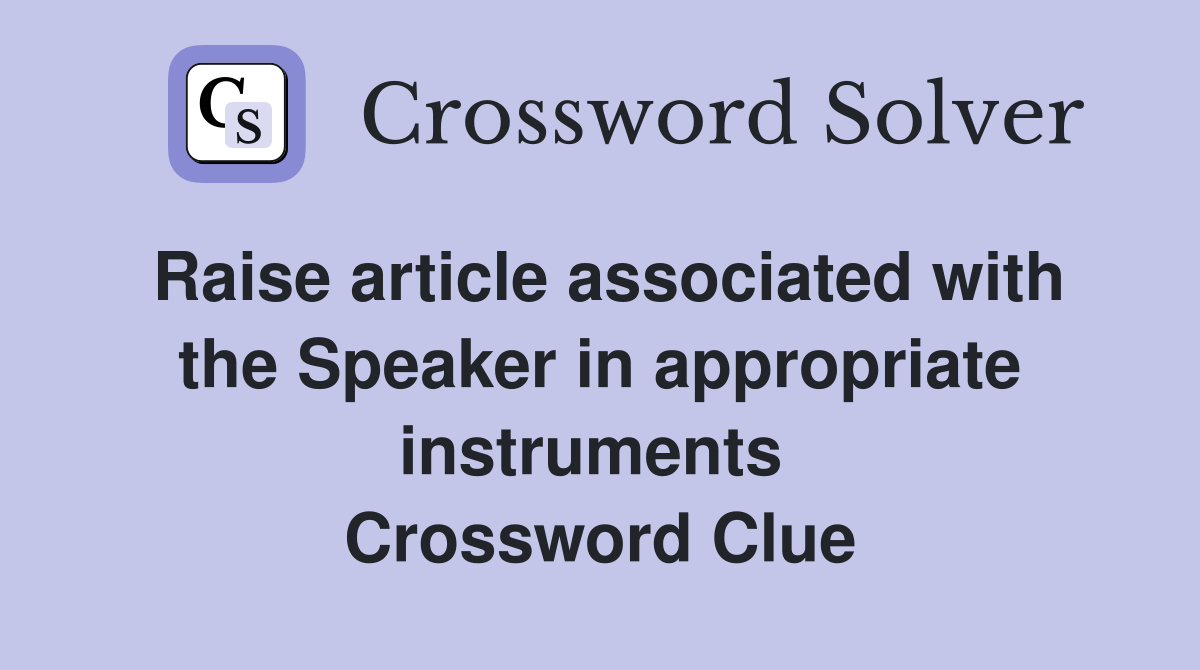 Raise article associated with the Speaker in appropriate instruments  Crossword Clue