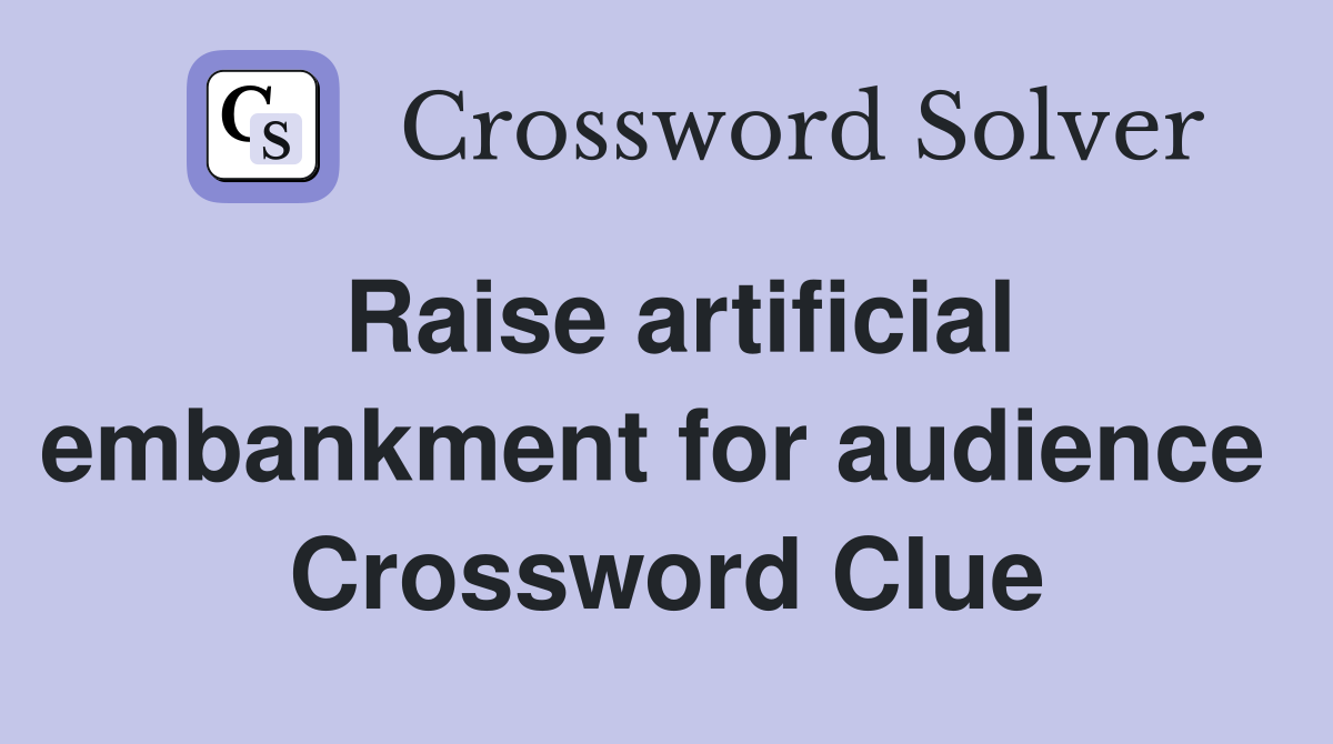 Raise artificial embankment for audience  Crossword Clue