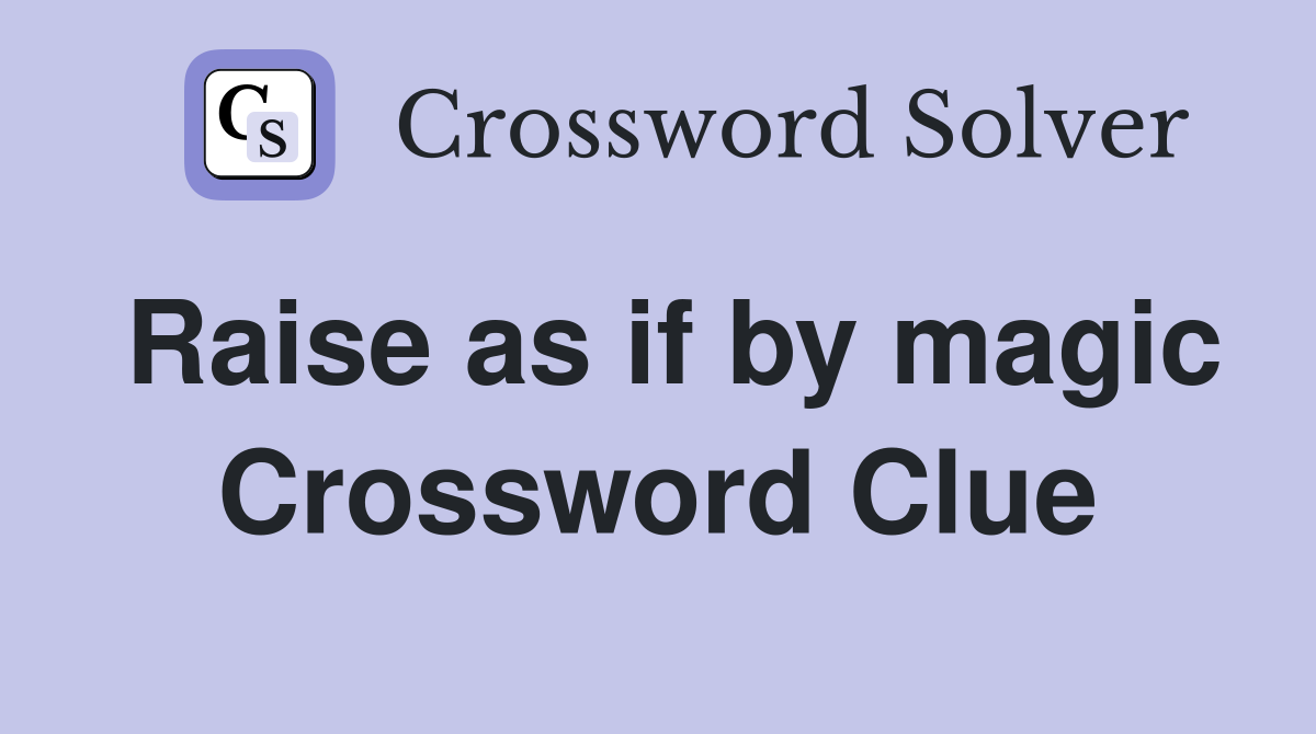 Raise as if by magic Crossword Clue