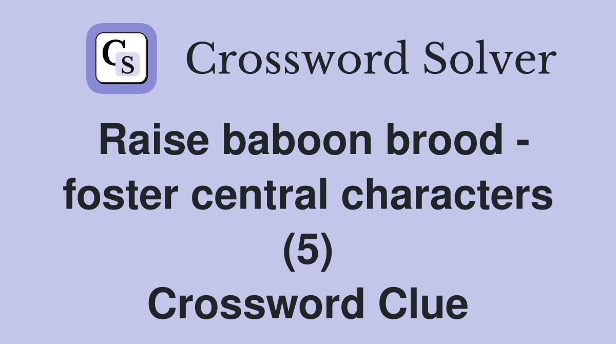 Raise baboon brood - foster central characters (5) Crossword Clue