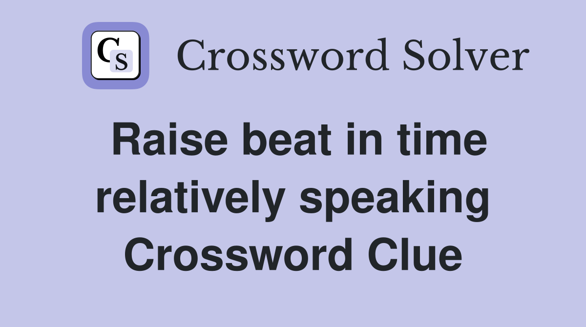 Raise beat in time relatively speaking Crossword Clue
