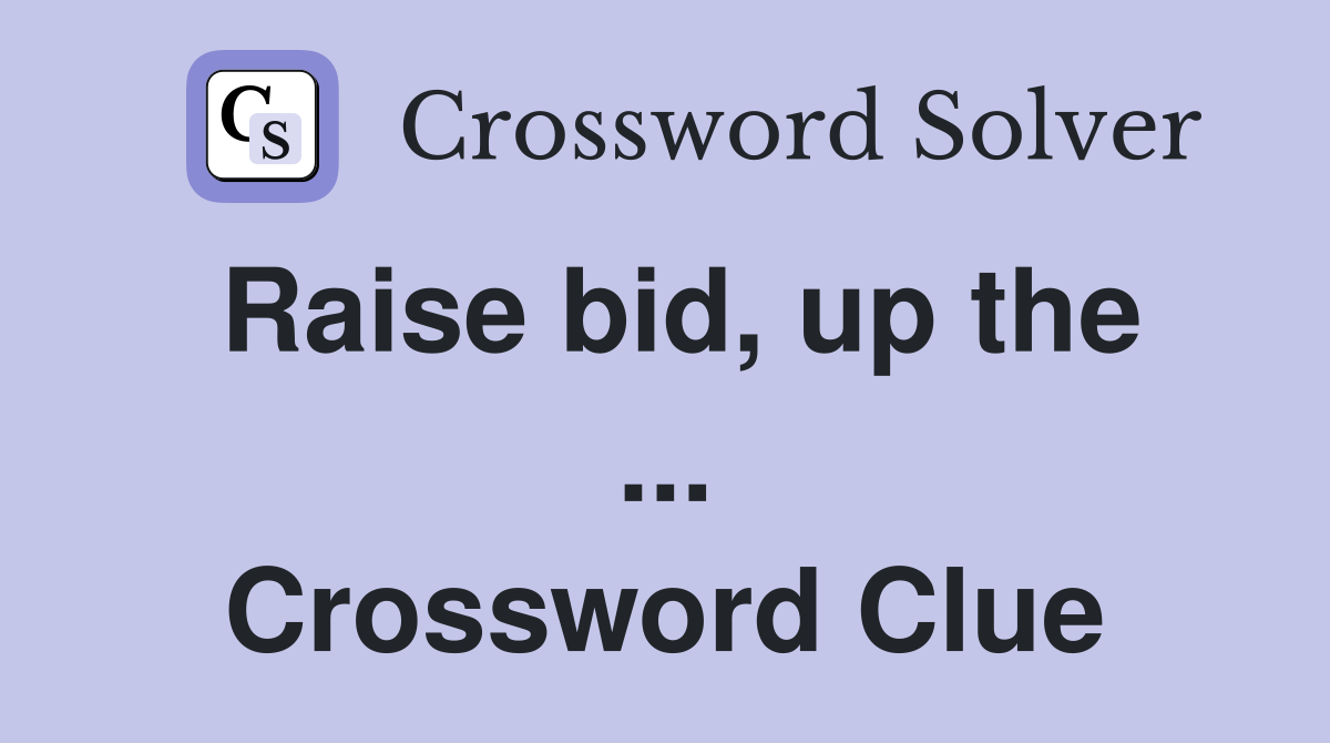 Raise bid, up the ... Crossword Clue